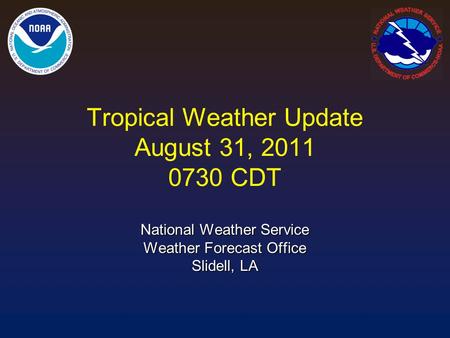 Tropical Weather Update August 31, 2011 0730 CDT National Weather Service Weather Forecast Office Slidell, LA.