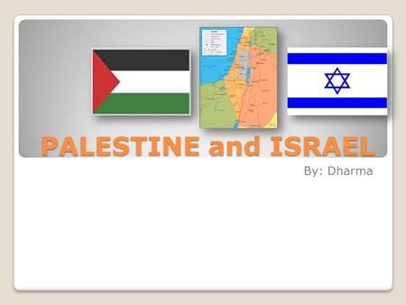PALESTINE and ISRAEL By: Dharma. The brief history of Palestine The residents of Palestine are called Palestinians“, since Palestine includes both modern.