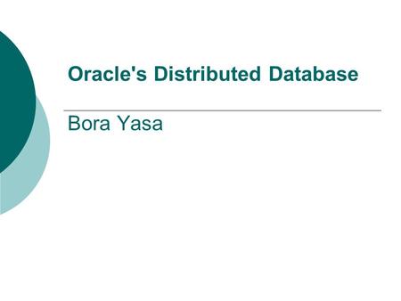Oracle's Distributed Database Bora Yasa. Definition A Distributed Database is a set of databases stored on multiple computers at different locations and.