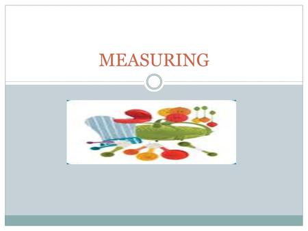 MEASURING. SMALL AMOUNTS USE MEASURING SPOONS 1 T, 1 t, ½ tsp, ¼ tsp OVERFILL SLIGHTLY – USE STRAIGHT EDGE SAME SPOONS FOR DRY OR LIQUID INGREDIENTS.