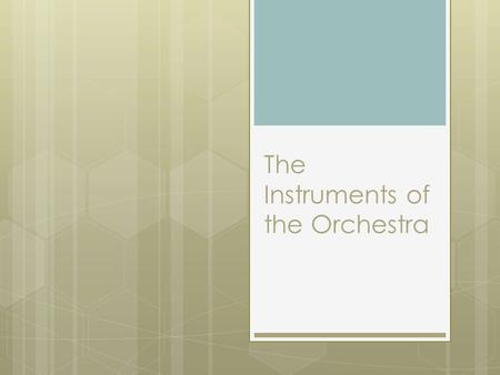 The Instruments of the Orchestra. The Instrument Families  Instruments are organized into Families  These families are categories that group similar.