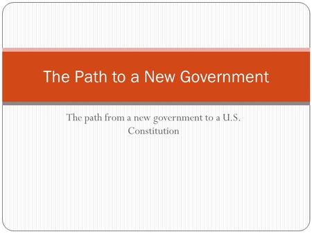 The path from a new government to a U.S. Constitution The Path to a New Government.