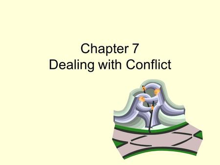 Chapter 7 Dealing with Conflict. Quiz: True or False 1.The more intimate the relationship, the greater the opportunity for conflict. 2. People fight mainly.