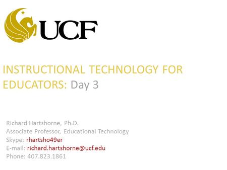 INSTRUCTIONAL TECHNOLOGY FOR EDUCATORS: Day 3 Richard Hartshorne, Ph.D. Associate Professor, Educational Technology Skype: rhartsho49er