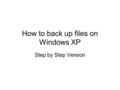How to back up files on Windows XP Step by Step Version.