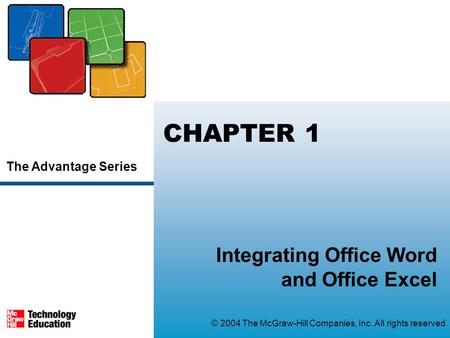 The Advantage Series © 2004 The McGraw-Hill Companies, Inc. All rights reserved CHAPTER 1 Integrating Office Word and Office Excel.