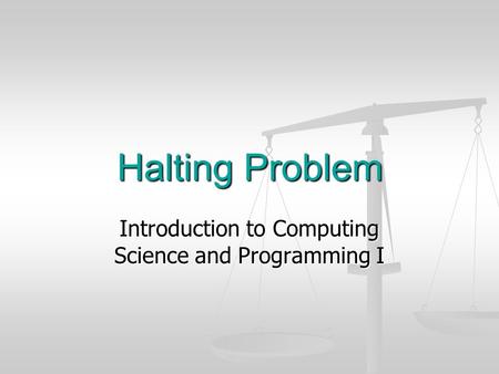 Halting Problem Introduction to Computing Science and Programming I.