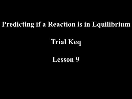 Predicting if a Reaction is in Equilibrium Trial Keq Lesson 9.