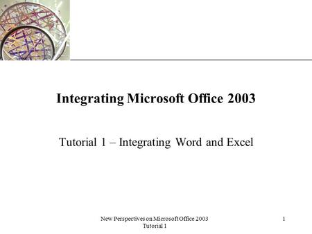 XP New Perspectives on Microsoft Office 2003 Tutorial 1 1 Integrating Microsoft Office 2003 Tutorial 1 – Integrating Word and Excel.