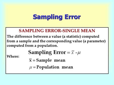 Sampling Error SAMPLING ERROR-SINGLE MEAN The difference between a value (a statistic) computed from a sample and the corresponding value (a parameter)