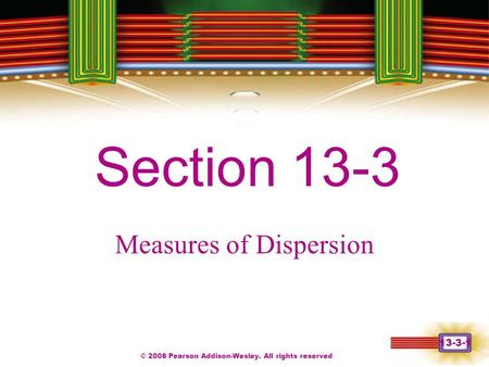 © 2008 Pearson Addison-Wesley. All rights reserved 13-3-1 Chapter 1 Section 13-3 Measures of Dispersion.