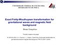 Exact Foldy-Wouthuysen transformation for gravitational waves and magnetic field background Bruno Gonçalves UNIVERSIDADE FEDERAL DE JUIZ DE FORA DEPARTAMENTO.