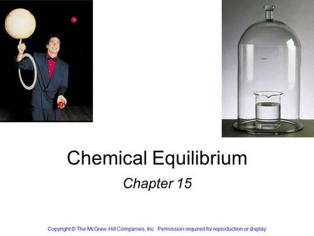Chemical Equilibrium Chapter 15 Copyright © The McGraw-Hill Companies, Inc. Permission required for reproduction or display.
