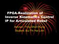 FPGA-Realization of Inverse Kinematics Control IP for Articulated Robot Advisor : Ying Shieh Kung Student: Bui Thi Hai Linh.