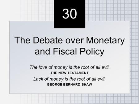 30 The Debate over Monetary and Fiscal Policy The love of money is the root of all evil. THE NEW TESTAMENT Lack of money is the root of all evil. GEORGE.