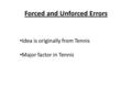 Forced and Unforced Errors Idea is originally from Tennis Major factor in Tennis.