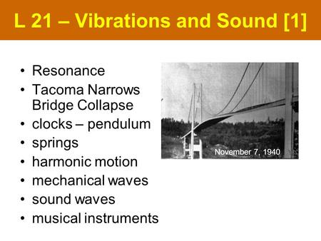 L 21 – Vibrations and Sound [1] Resonance Tacoma Narrows Bridge Collapse clocks – pendulum springs harmonic motion mechanical waves sound waves musical.