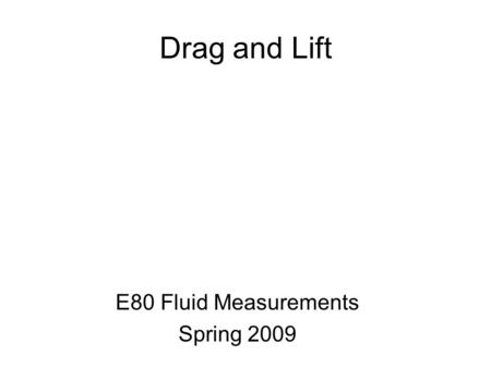Drag and Lift E80 Fluid Measurements Spring 2009.