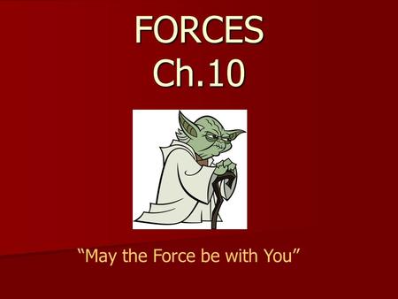FORCES Ch.10 “May the Force be with You”. I. Force All forces are exerted by one object on another object. All forces are exerted by one object on another.