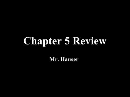 Chapter 5 Review Mr. Hauser. Rules of the Game Working in TEAMS, you will be asked to answer questions from the assigned chapters. You have 30 seconds.