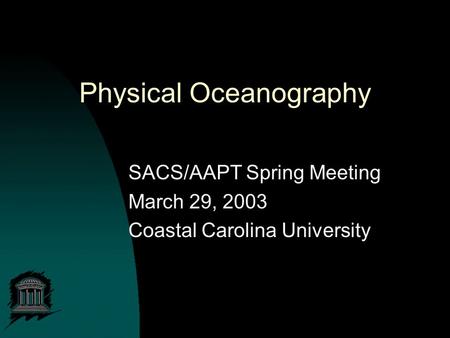 Physical Oceanography SACS/AAPT Spring Meeting March 29, 2003 Coastal Carolina University.