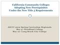 California Community Colleges Adopting New Prerequisites Under the New Title 5 Requirements ASCCC 2012 Spring Curriculum Regionals May 5—Woodland College.