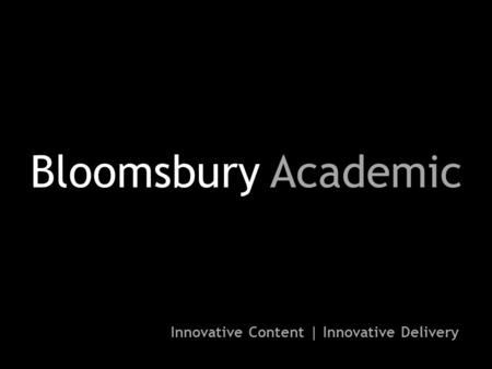 Bloomsbury Academic Innovative Content | Innovative Delivery.
