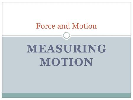 MEASURING MOTION Force and Motion. Classifying Different Types of Motion Straight Line Motion Projectile Motion Circular Motion Vibrational Motion #1.