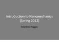 Introduction to Nanomechanics (Spring 2012) Martino Poggio.
