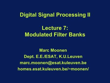 P. 1 DSP-II Digital Signal Processing II Lecture 7: Modulated Filter Banks Marc Moonen Dept. E.E./ESAT, K.U.Leuven homes.esat.kuleuven.be/~moonen/