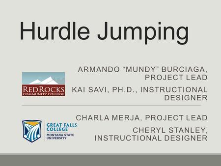 Hurdle Jumping ARMANDO “MUNDY” BURCIAGA, PROJECT LEAD KAI SAVI, PH.D., INSTRUCTIONAL DESIGNER CHARLA MERJA, PROJECT LEAD CHERYL STANLEY, INSTRUCTIONAL.