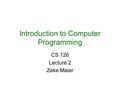 Introduction to Computer Programming CS 126 Lecture 2 Zeke Maier.