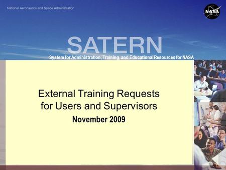 System for Administration, Training, and Educational Resources for NASA External Training Requests for Users and Supervisors November 2009.