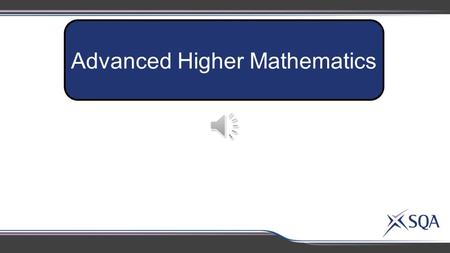 Advanced Higher Mathematics Methods in Algebra and Calculus Geometry, Proof and Systems of Equations Applications of Algebra and Calculus AH.