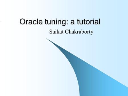 Oracle tuning: a tutorial Saikat Chakraborty. Introduction In this session we will try to learn how to write optimized SQL statements in Oracle 8i We.