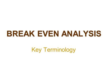 BREAK EVEN ANALYSIS Key Terminology. COSTS The money that firms spend to make their products, or to run their business.