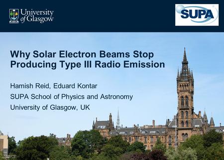 Why Solar Electron Beams Stop Producing Type III Radio Emission Hamish Reid, Eduard Kontar SUPA School of Physics and Astronomy University of Glasgow,
