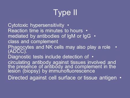 Type II Cytotoxic hypersensitivity Reaction time is minutes to hours mediated by antibodies of IgM or IgG class and complement Phagocytes and NK cells.