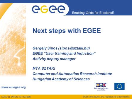 EGEE-II INFSO-RI-031688 Enabling Grids for E-sciencE  EGEE and gLite are registered trademarks Next steps with EGEE Gergely Sipos