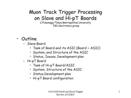 14/6/2000 End Cap Muon Trigger Review at CERN 1 Muon Track Trigger Processing on Slave and Hi-pT Boards C.Fukunaga/Tokyo Metropolitan University TGC electronics.
