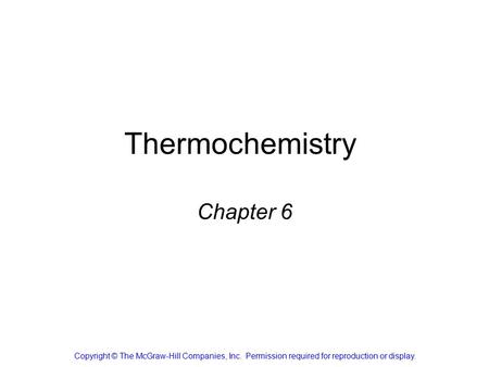 Thermochemistry Chapter 6 Copyright © The McGraw-Hill Companies, Inc. Permission required for reproduction or display.