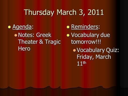 Thursday March 3, 2011 Agenda: Agenda: Notes: Greek Theater & Tragic Hero Notes: Greek Theater & Tragic Hero Reminders: Reminders: Vocabulary due tomorrow!!!