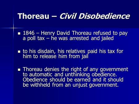Thoreau – Civil Disobedience 1846 – Henry David Thoreau refused to pay a poll tax – he was arrested and jailed 1846 – Henry David Thoreau refused to pay.
