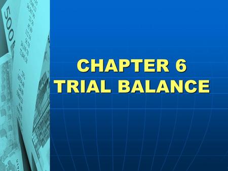 CHAPTER 6 TRIAL BALANCE. Form of Trial Balance TRIAL BALANCE  The variance between debit side and credit side is called the balance  Once the balances.