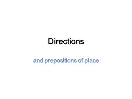 Directions and prepositions of place. Directions STRAIGHT GO STRAIGHT.