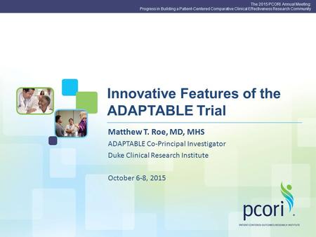 The 2015 PCORI Annual Meeting: Progress in Building a Patient-Centered Comparative Clinical Effectiveness Research Community Innovative Features of the.