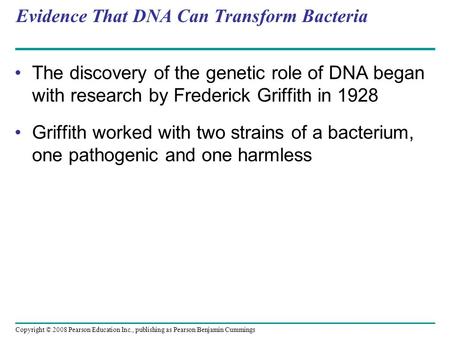 Evidence That DNA Can Transform Bacteria The discovery of the genetic role of DNA began with research by Frederick Griffith in 1928 Griffith worked with.