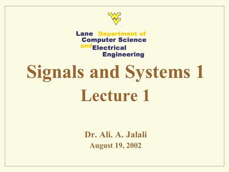 Signals and Systems 1 Lecture 1 Dr. Ali. A. Jalali August 19, 2002.