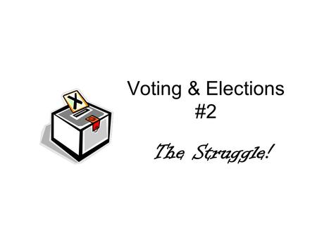 Voting & Elections #2 The Struggle!. Who is eligible to vote? 18 years old Citizen Register – fill out a registration card.