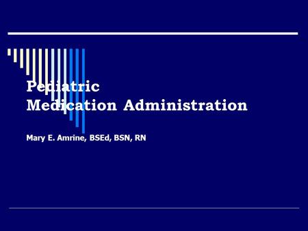 Pediatric Medication Administration Mary E. Amrine, BSEd, BSN, RN.